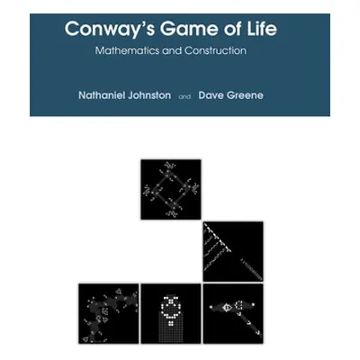 "Conway's Game of Life: Mathematics and Construction" - "" ("Johnston Nathaniel")(Pevná vazba)