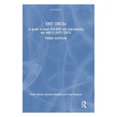 "ENT OSCEs: A guide to your first ENT job and passing the MRCS (ENT) OSCE" - "" ("Kullar Peter")