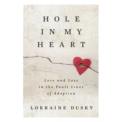 "Hole in My Heart: Love and Loss in the Fault Lines of Adoption" - "" ("Dusky Lorraine")(Paperba