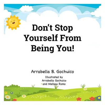 "Don't Stop Yourself From Being You!" - "" ("Gochuico Arrabella B.")(Paperback)