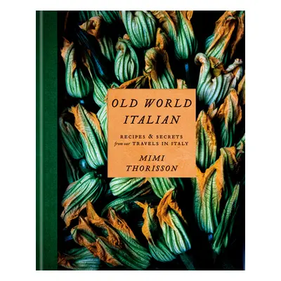 "Old World Italian: Recipes and Secrets from Our Travels in Italy: A Cookbook" - "" ("Thorisson 