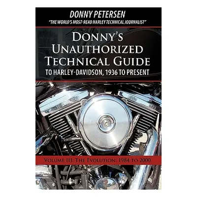 "Donny's Unauthorized Technical Guide to Harley-Davidson, 1936 to Present: Volume III: The Evolu