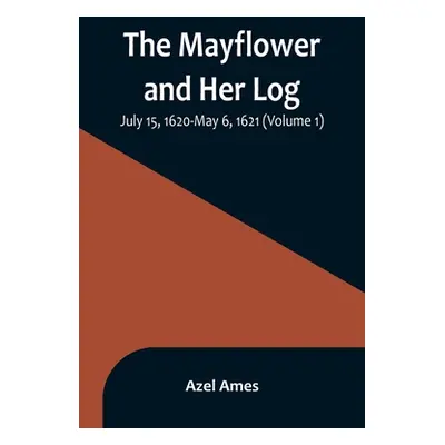 "The Mayflower and Her Log; July 15, 1620-May 6, 1621 (Volume 1)" - "" ("Ames Azel")(Paperback)