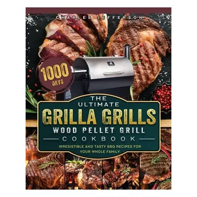 "The Ultimate Grilla Grills Wood Pellet Grill Cookbook: 1000-Day Irresistible And Tasty BBQ Reci