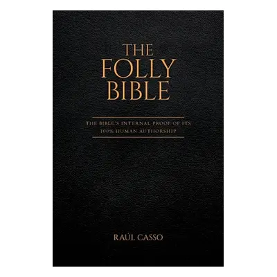 "The Folly Bible: The Bible's Internal Proof of its 100% Human Authorship" - "" ("Casso Ral")(Pa