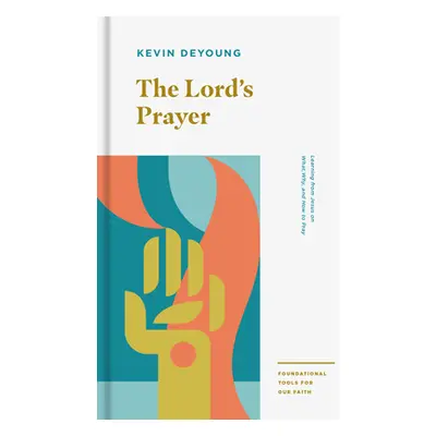 "The Lord's Prayer: Learning from Jesus on What, Why, and How to Pray" - "" ("DeYoung Kevin")(Pa