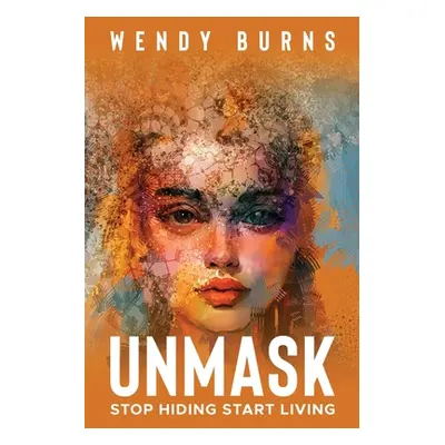 "Unmask: Stop Hiding Start Living" - "" ("Burns Wendy")(Paperback)