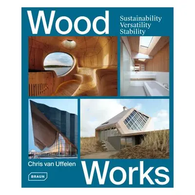 "Wood Works: Sustainability, Versatility, Stability" - "" ("Van Uffelen Chris")(Pevná vazba)