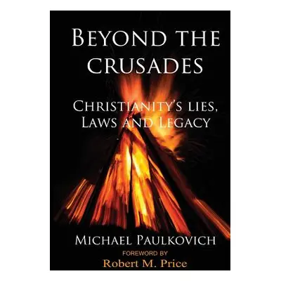 "Beyond the Crusades: Christianity's Lies, Laws and Legacy" - "" ("Price Robert M.")(Paperback)