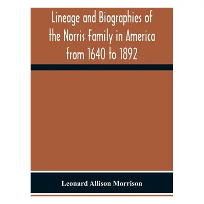 "Lineage And Biographies Of The Norris Family In America From 1640 To 1892" - "" ("Allison Morri