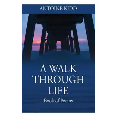 "A Walk Through Life: Book of Poems" - "" ("Kidd Antoine")(Paperback)