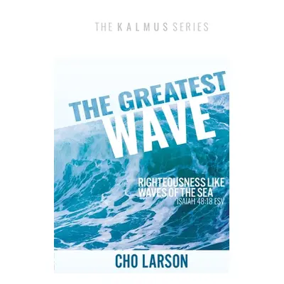 "The Greatest Wave: Righteousness Like Waves of the Sea (Isaiah 41:18 ESV)" - "" ("Larson Cho")(