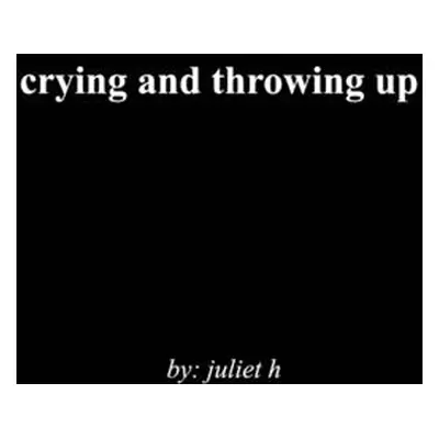 "crying and throwing up" - "" ("H Juliet")(Paperback)