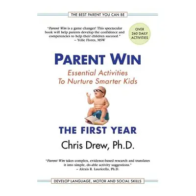 "Parent Win: The First Year: Essential Activities To Nurture Smarter Kids" - "" ("Drew Chris")(P