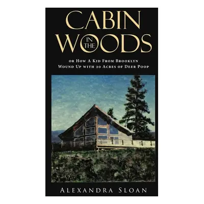 "Cabin in the Woods or How A Kid From Brooklyn Wound Up with 20 Acres of Deer Poop" - "" ("Sloan