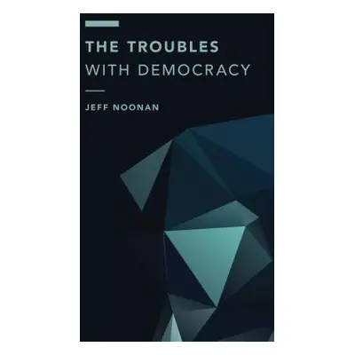 "The Troubles with Democracy" - "" ("Noonan Jeff")(Paperback)