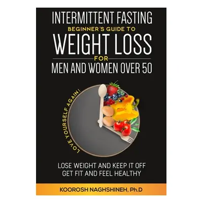 "Intermittent fasting: Beginner's Guide To Weight Loss For Men And Women Over 50" - "" ("Naghshi