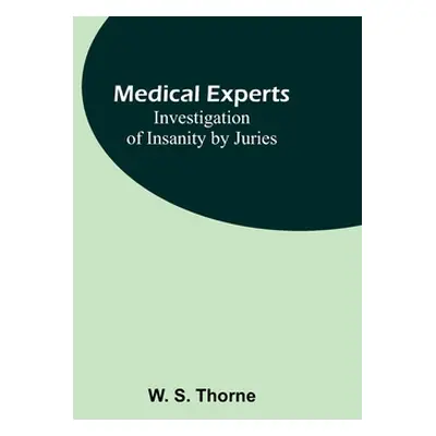 "Medical experts: Investigation of Insanity by Juries" - "" ("S. Thorne W.")(Paperback)