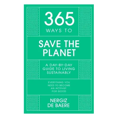 "365 Ways to Save the Planet: A Day-By-Day Guide to Living Sustainably" - "" ("de Baere Nergiz")