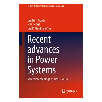 "Recent Advances in Power Systems: Select Proceedings of Eprec 2022" - "" ("Gupta Om Hari")(Pevn