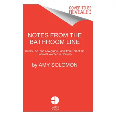 "Notes from the Bathroom Line: Humor, Art, and Low-Grade Panic from 150 of the Funniest Women in