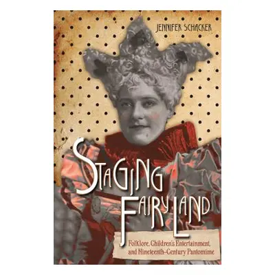 "Staging Fairyland: Folklore, Children's Entertainment, and Nineteenth-Century Pantomime" - "" (