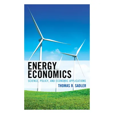 "Energy Economics: Science, Policy, and Economic Applications" - "" ("Sadler Thomas R.")(Pevná v