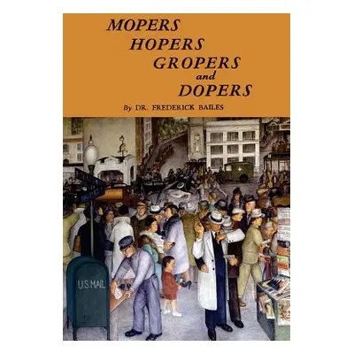 "Mopers, Hopers, Gropers, and Dopers" - "" ("Bailes Frederick W.")(Paperback)