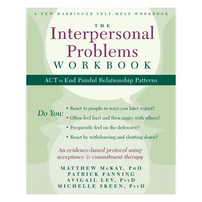 "The Interpersonal Problems Workbook: ACT to End Painful Relationship Patterns" - "" ("McKay Mat