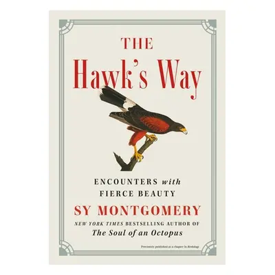 "The Hawk's Way: Encounters with Fierce Beauty" - "" ("Montgomery Sy")(Pevná vazba)