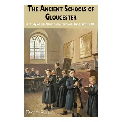 "The Ancient Schools of Gloucester: A study of education from medieval times until 1800" - "" ("