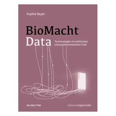 "Biomachtdata: Textstrategien Im Politischen Und Postfeministischen Feld" - "" ("Reyer Sophie")(