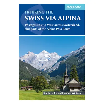 "Trekking the Swiss Via Alpina: 19 Stages East to West Across Switzerland, Plus Parts of the Alp