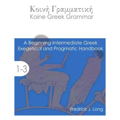 "Koine Greek Grammar: A Beginning-Intermediate Exegetical and Pragmatic Handbook" - "" ("Long Fr