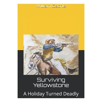 "Surviving Yellowstone: A Holiday Turned Deadly" - "" ("Cecrle William E.")(Paperback)