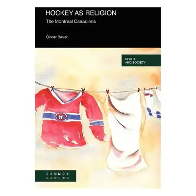 "Hockey as a Religion: The Montreal Canadiens" - "" ("Bauer Olivier")(Paperback)