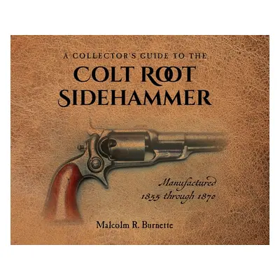 "A Collector's Guide to the Colt Root Sidehammer: Manufactured 1855 through 1870" - "" ("Burnett