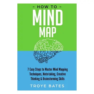 "How to Mind Map: 7 Easy Steps to Master Mind Mapping Techniques, Note-taking, Creative Thinking