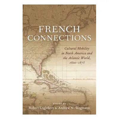 "French Connections: Cultural Mobility in North America and the Atlantic World, 1600-1875" - "" 