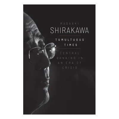 "Tumultuous Times: Central Banking in an Era of Crisis" - "" ("Shirakawa Masaaki")(Pevná vazba)