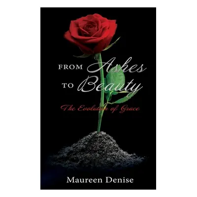 "From Ashes to Beauty: The Evolution of Grace" - "" ("Denise Maureen")(Paperback)