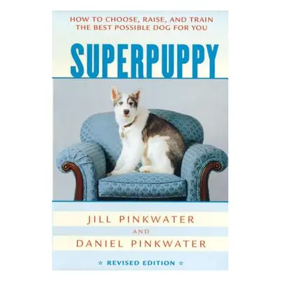 "Superpuppy: How to Choose, Raise, and Train the Best Possible Dog for You" - "" ("Pinkwater Dan