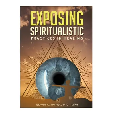 "Exposing Spiritualistic Practices in Healing (New Edition)" - "" ("Noyes Edwin A.")(Pevná vazba