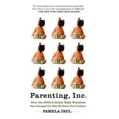 "Parenting, Inc.: How the Billion-Dollar Baby Business Has Changed the Way We Raise Our Children