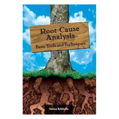 "Root Cause Analysis: Basic Tools and Techniques" - "" ("Robitaille Denise")(Pevná vazba)