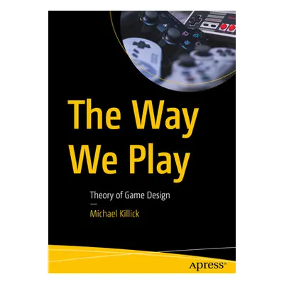 "The Way We Play: Theory of Game Design" - "" ("Killick Michael")(Paperback)