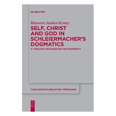 "Self, Christ and God in Schleiermacher's Dogmatics" - "" ("Junker-Kenny Maureen")(Paperback)