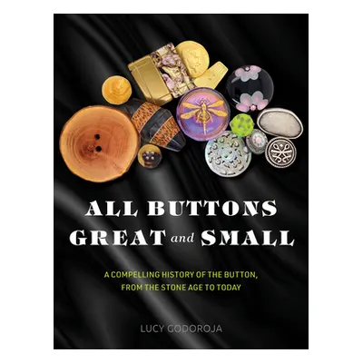 "All Buttons Great and Small: A Compelling History of the Button, from the Stone Age to Today" -