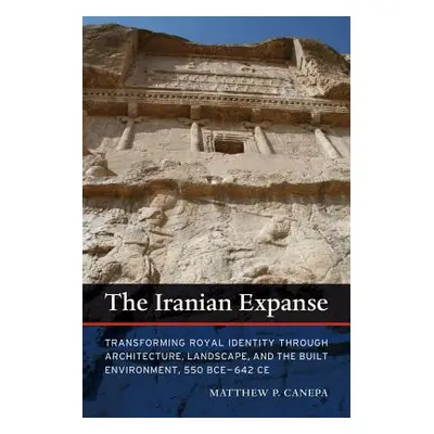 "The Iranian Expanse: Transforming Royal Identity Through Architecture, Landscape, and the Built