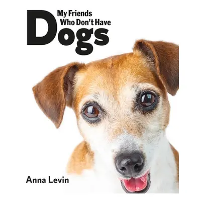 "My Friends Who Don't Have Dogs" - "" ("Levin Anna")(Pevná vazba)